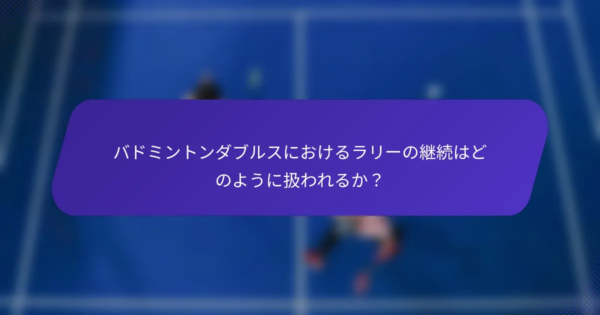 バドミントンダブルスにおけるラリーの継続はどのように扱われるか？