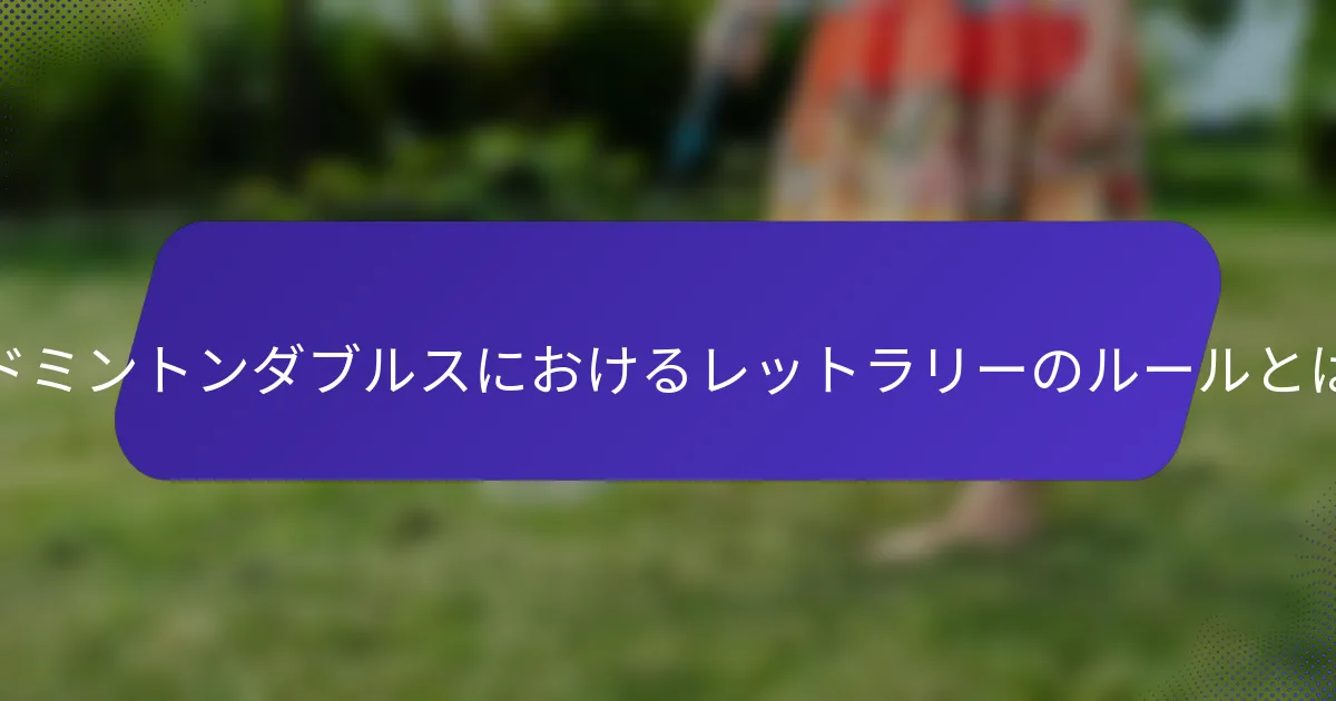 バドミントンダブルスにおけるレットラリーのルールとは？