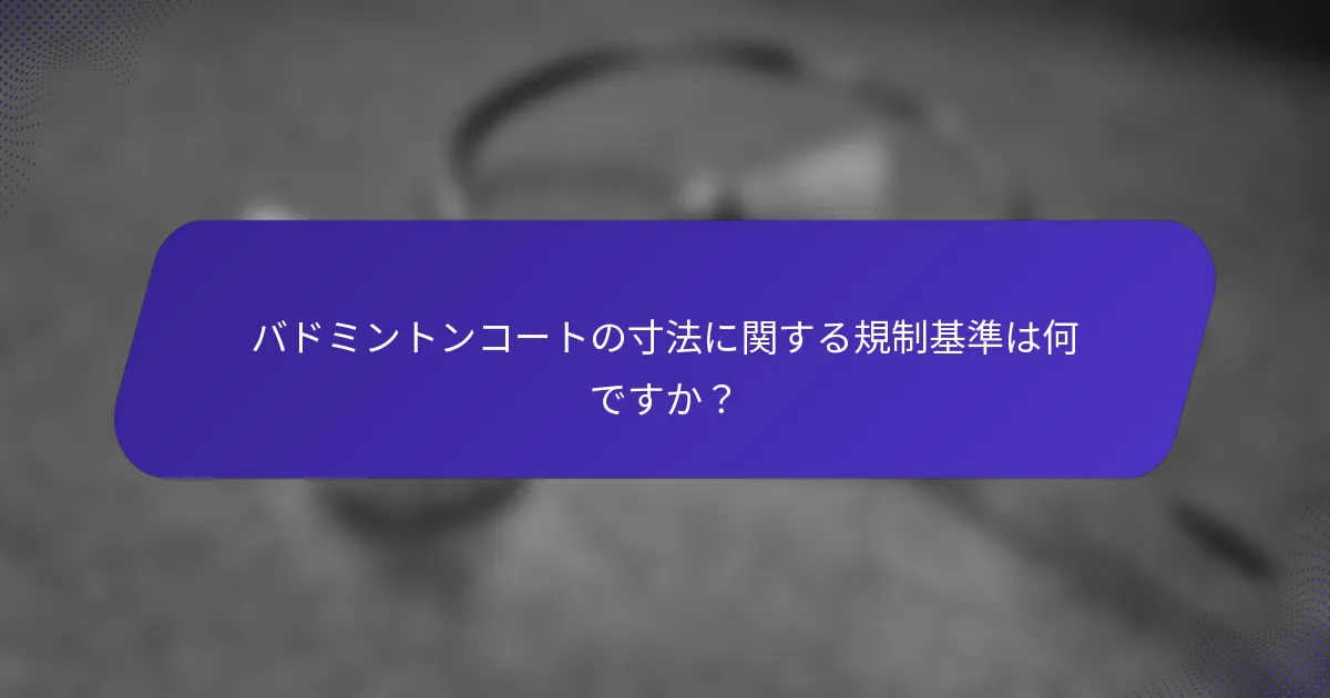 バドミントンコートの寸法に関する規制基準は何ですか？