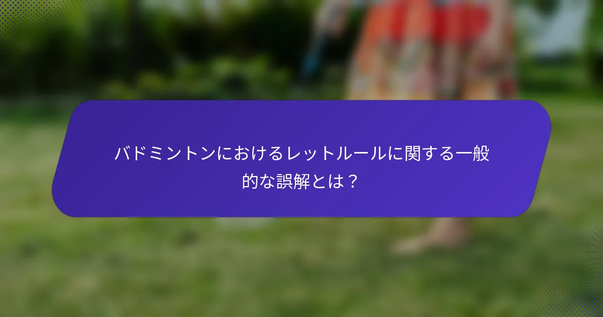 バドミントンにおけるレットルールに関する一般的な誤解とは？