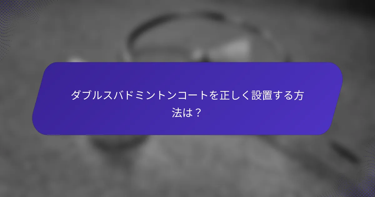 ダブルスバドミントンコートを正しく設置する方法は？