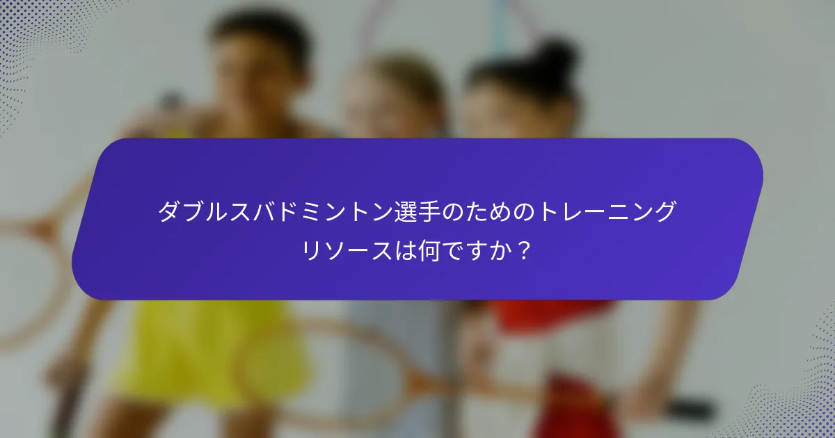ダブルスバドミントン選手のためのトレーニングリソースは何ですか？