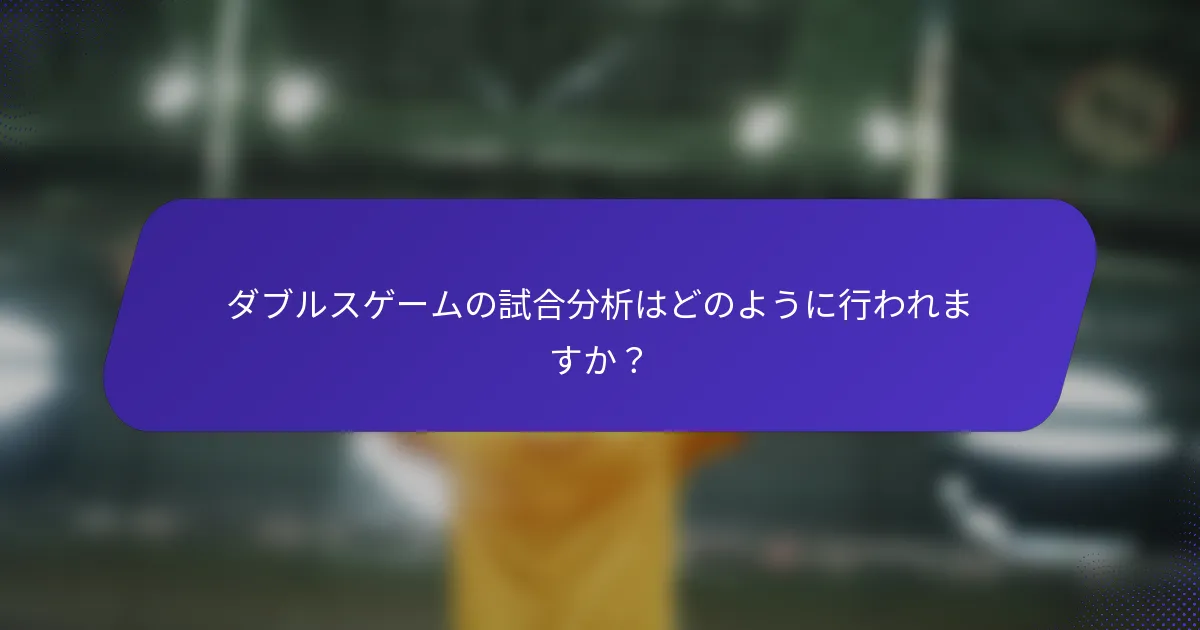 ダブルスゲームの試合分析はどのように行われますか？