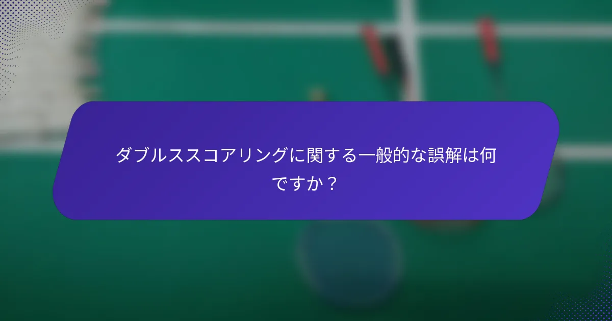 ダブルススコアリングに関する一般的な誤解は何ですか？