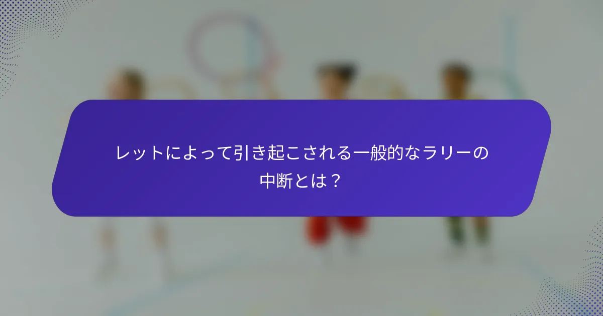 レットによって引き起こされる一般的なラリーの中断とは？
