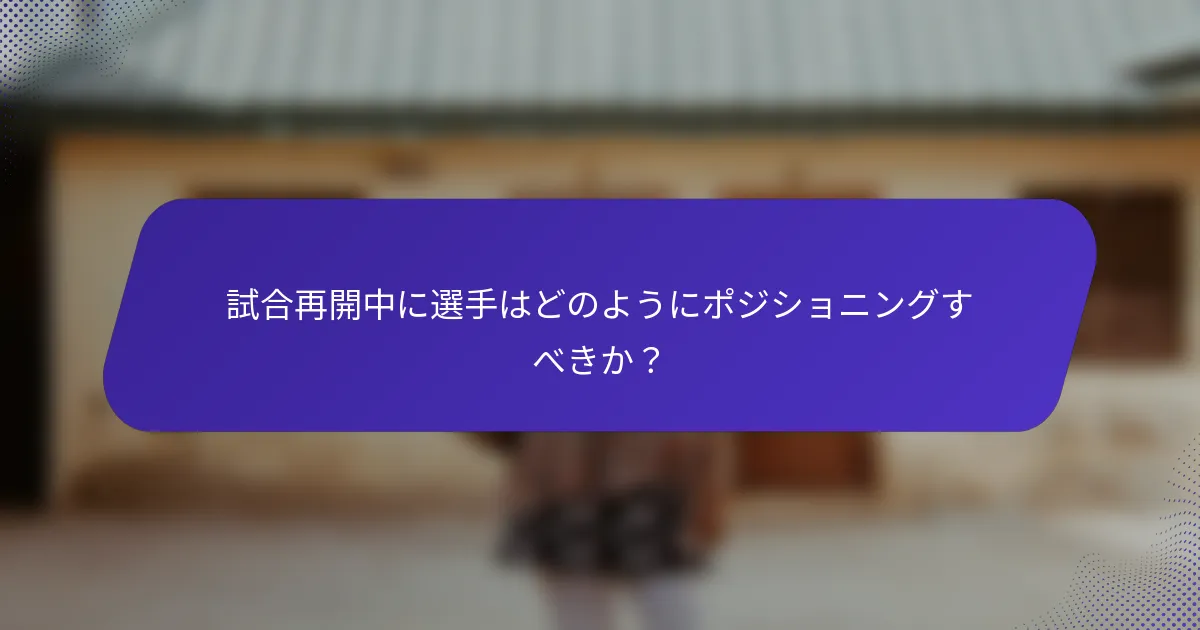 試合再開中に選手はどのようにポジショニングすべきか？
